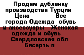 Продам дубленку производства Турции › Цена ­ 25 000 - Все города Одежда, обувь и аксессуары » Женская одежда и обувь   . Свердловская обл.,Бисерть п.